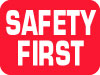 6SAFE-R Signs - OSHA 
SAFETY FIRST - Safety First